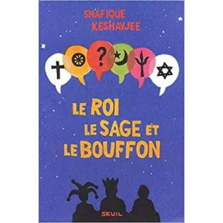 Shafique Keshavjee - Le Roi, le Sage et le Bouffon. Le grand tournoi des religions