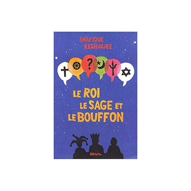 Shafique Keshavjee - Le Roi, le Sage et le Bouffon. Le grand tournoi des religions