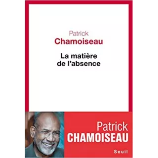 Patrick Chamoiseau - La Matière de l'absence