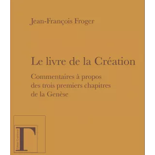 Jean François FROGER - Le livre de la Création Commentaires à propos des trois premiers chapitres de la Genèse