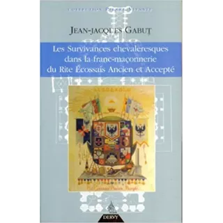 Jean Jacques Gabut - Les Survivances chevaleresques dans la Franc-maçonnerie du Rite Ecossais Ancien et Accepté