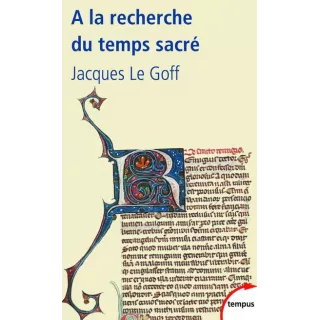 Jacques Le Goff - A la recherche du temps sacré