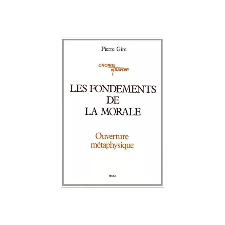 Pierre Gire  - LES FONDEMENTS DE LA MORALE