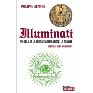 Philippe Liénard - Illuminati – Au delà de la théorie complotiste, la réalité