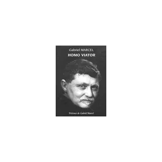 Gabriel Marcel - Homo viator : Prolégomènes à une métaphysique de l'espérance