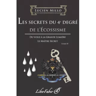 Lucien Millo  - T4 Les secrets du 4e degré de l'Ecossisme