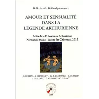 G. Bertin et L. Guillaud - AMOUR ET SENSUALITE DANS LA LEGENDE ARTHURIENNE