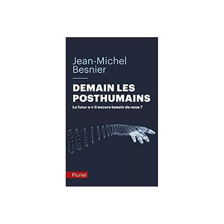 Jean Michel Besnier - Demain les posthumains: Le futur a-t-il encore besoin de nous ? - poche