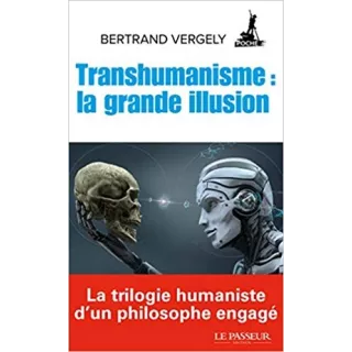 Bertrand Vergely - Transhumanisme : la grande illusion