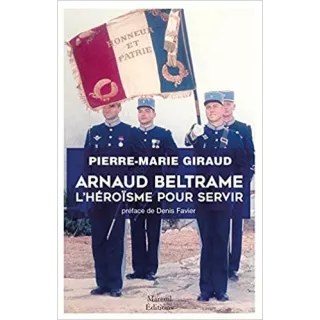 Pierre Marie Giraud - Arnaud Beltrame, L’héroïsme pour servir