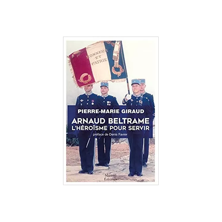 Pierre Marie Giraud - Arnaud Beltrame, L’héroïsme pour servir