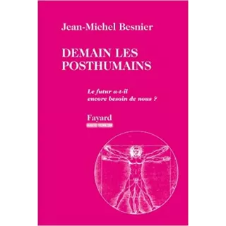 Jean Michel Besnier - Demain les posthumains: Le futur a-t-il encore besoin de nous ?