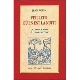 Jean Robin - Veilleur, où en est la nuit ? introduction à l'Apocalypse