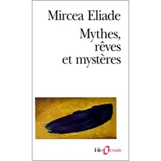 Mircea Eliade - Mythes, rêves et mystères