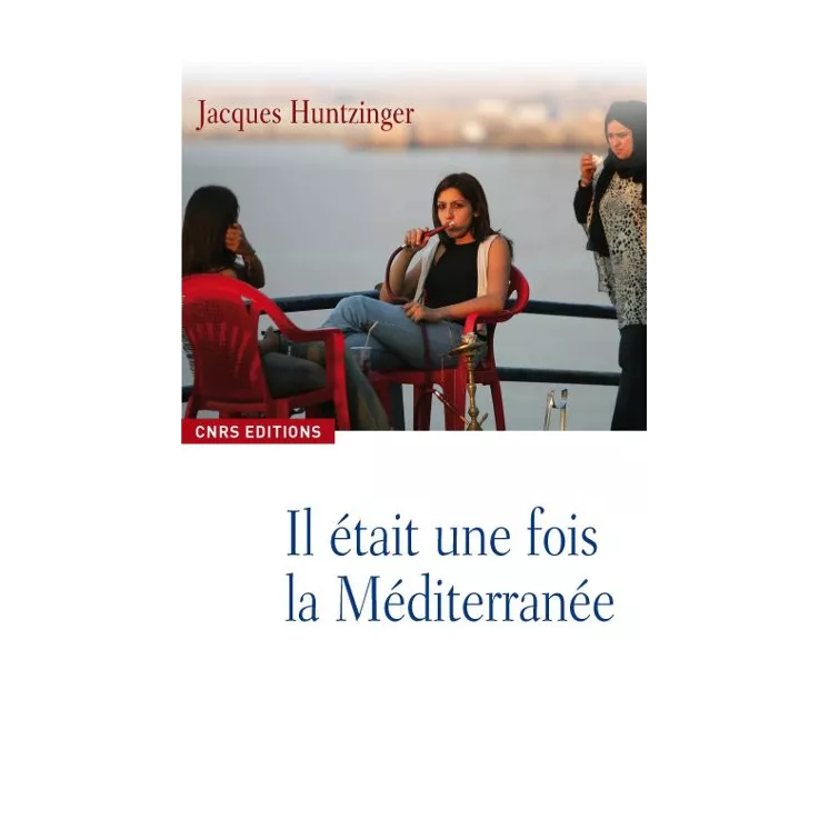 Jacques Huntzinger - Il était une fois la Méditerranée