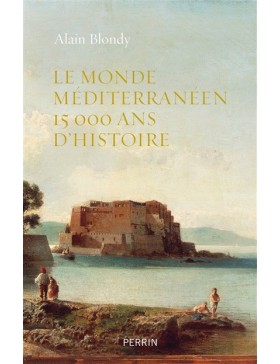 Alain Blondy - Le monde méditerranéen : 15 000 ans d’histoire