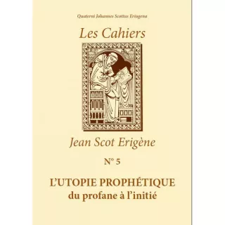 GLDF - Jean Scot Erigène - Cahiers num. 5 L'UTOPIE PROPHÉTIQUE DU PROFANE À L'INITIÉ