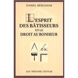 Daniel Béresniak - L'ESPRIT DES BATISSEURS ET LE DROIT AU BONHEUR