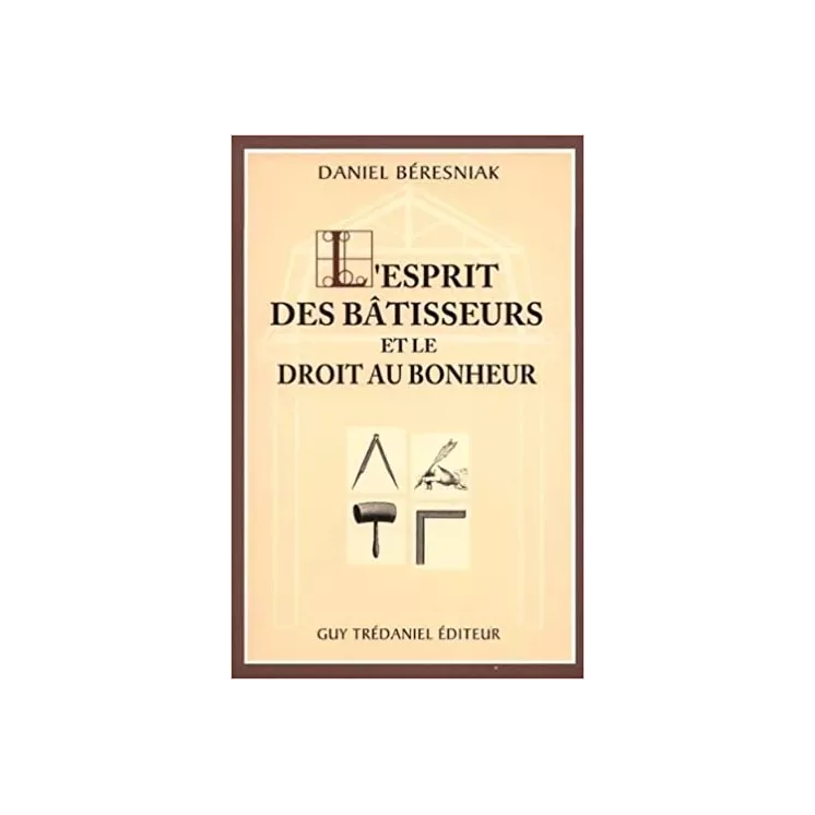 Daniel Béresniak - L'ESPRIT DES BATISSEURS ET LE DROIT AU BONHEUR