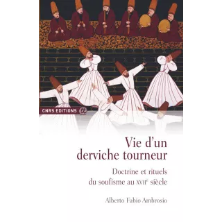 Alberto Fabio Ambrosio - Vie d’un derviche tourneur Doctrine et rituels du soufisme au XVIIe siècle