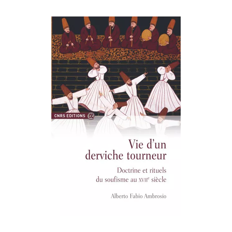 Alberto Fabio Ambrosio - Vie d’un derviche tourneur Doctrine et rituels du soufisme au XVIIe siècle