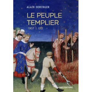 Alain Demurger - Le peuple templier 1307-1312