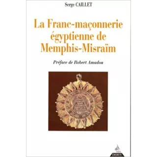 Serge Caillet - La franc-maçonnerie égyptienne de Memphis-Misraïm