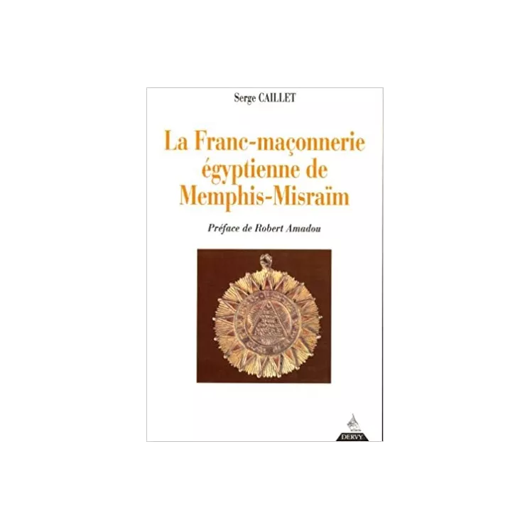 Serge Caillet - La franc-maçonnerie égyptienne de Memphis-Misraïm