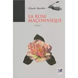 Claude Guerillot - La rose maçonnique tome 1