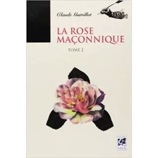 Claude Guerillot - La rose maçonnique tome 2