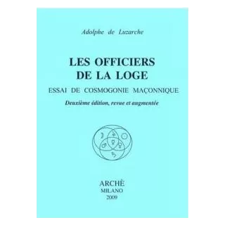 Adolphe de Luzarche - Officiers de la Loge (Les). Essai de cosmogonie maçonnique