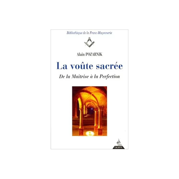 Alain Pozarnik - LA VOUTE SACREE, DE LA MAITRISE A LA PERFECTION