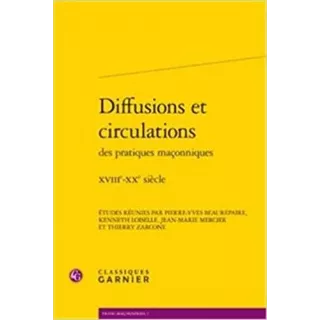 Collectif - DIFFUSIONS ET CIRCULATIONS DES PRATIQUES MACONNIQUES - XVIIIe-XXe SIECLES