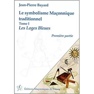 Jean Pierre Bayard - Le symbolisme Maçonnique traditionnel T1 Les Loges Bleues Première partie