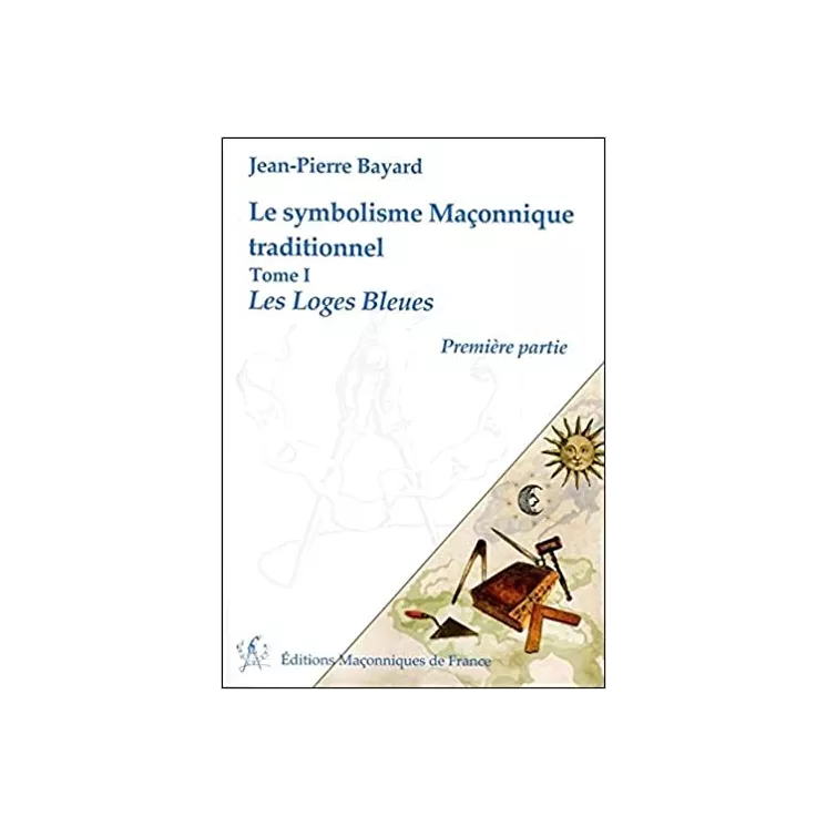 Jean Pierre Bayard - Le symbolisme Maçonnique traditionnel T1 Les Loges Bleues Première partie
