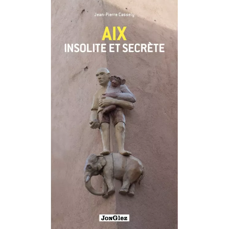 Jean Pierre Cassely - Aix insolite et secrète