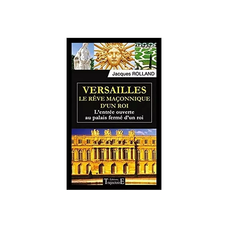 Jacques Rolland - Versailles Le rêve maçonnique d'un roi