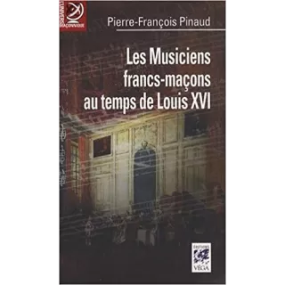 Pierre François Pinaud - Les musiciens francs-maçons au temps de Louis XVI