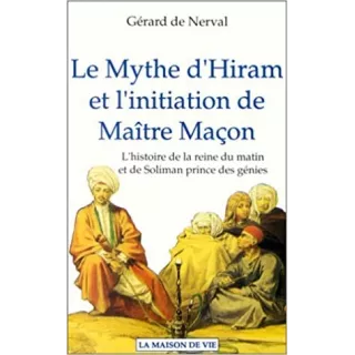 Gérard de Nerval - LE MYTHE D'HIRAM ET L'INITIATION DE MAITRE MACON. L'histoire de la reine du matin et de Soliman