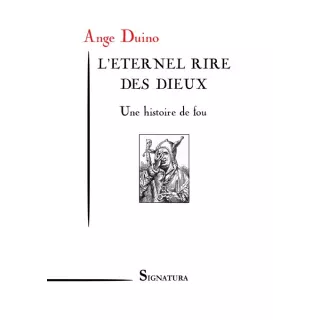 Ange DUINO - L'ETERNEL RIRE DES DIEUX Une histoire de fou