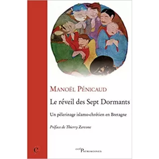 Manoël Pénicaud, Thierry Zarcone - Le réveil des Sept Dormants : Un pélerinage islamo-chrétien en Bretagne