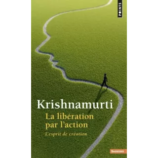 Jiddu Krishnamurti - La Libération par l’action L'esprit de création