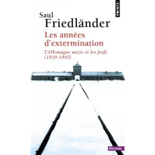 Saul Friedländer - Les Années d’extermination L'Allemagne nazie et les Juifs (1939-1945)