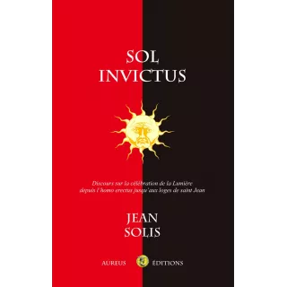 Jean Solis - Sol Invictus. Discours sur la célébration de la Lumière...