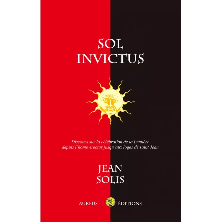 Jean Solis - Sol Invictus. Discours sur la célébration de la Lumière...