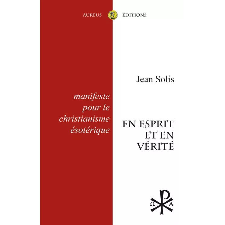 Jean Solis - En Esprit et en Vérité. Manifeste pour le christianisme ésotérique