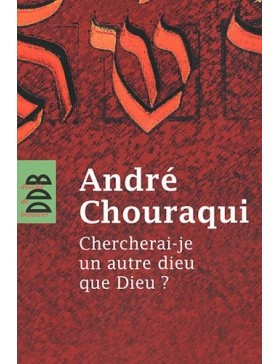 André Chouraqui - Chercherai-je un autre dieu que Dieu ?
