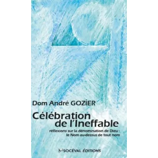 André Gozier - Célébration de l'Ineffable, réflexions sur la dénomination de Dieu : le Nom au dessus de tout nom