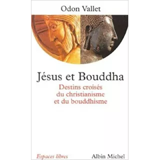 Odon Vallet - Jésus et Bouddha : Destins croisés du christianisme et du bouddhisme