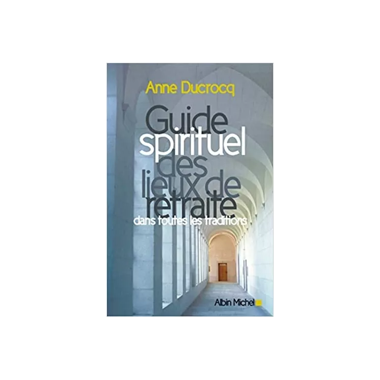 Anne Ducrocq - Guide spirituel des lieux de retraite dans toutes les traditions